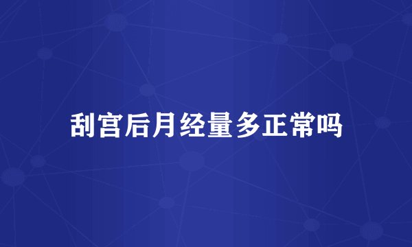 刮宫后月经量多正常吗