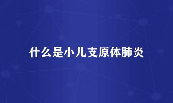 什么是小儿支原体肺炎