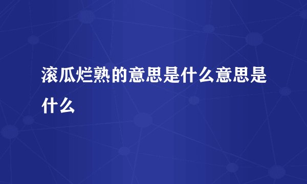滚瓜烂熟的意思是什么意思是什么