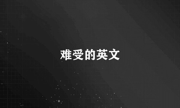 难受的英文