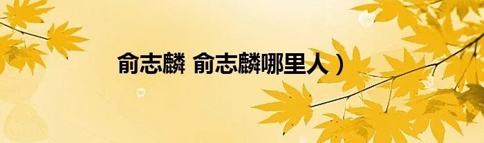 俞志麟 俞志麟哪里人）