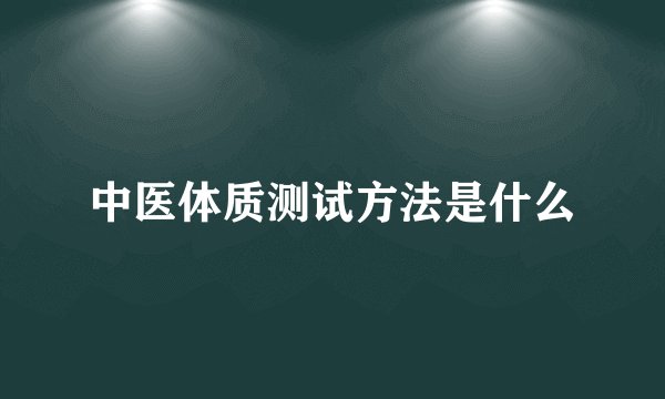 中医体质测试方法是什么