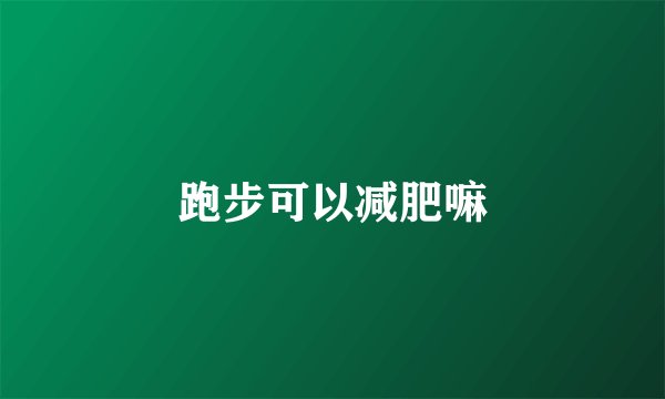 跑步可以减肥嘛