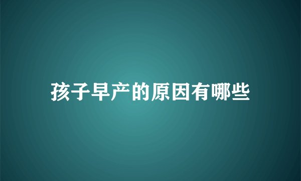 孩子早产的原因有哪些