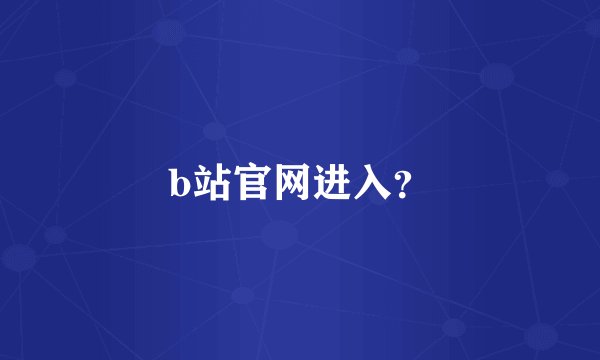 b站官网进入？