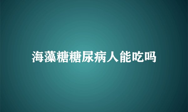 海藻糖糖尿病人能吃吗