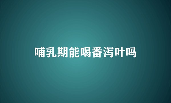 哺乳期能喝番泻叶吗