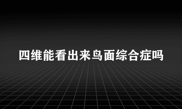 四维能看出来鸟面综合症吗