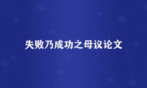 失败乃成功之母议论文