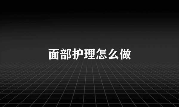 面部护理怎么做