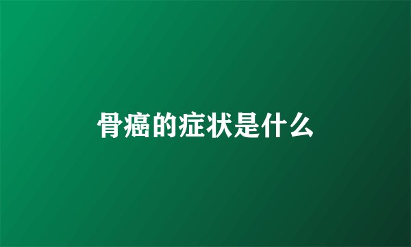 骨癌的症状是什么