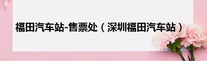 福田汽车站-售票处（深圳福田汽车站）
