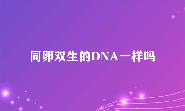 同卵双生的DNA一样吗