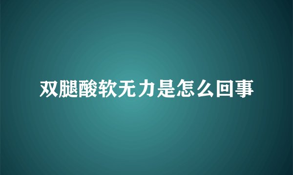 双腿酸软无力是怎么回事