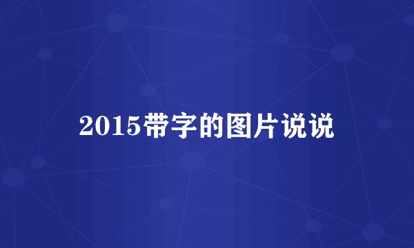 2015带字的图片说说