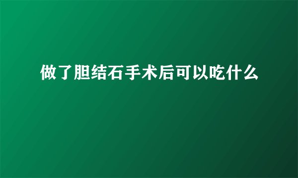 做了胆结石手术后可以吃什么