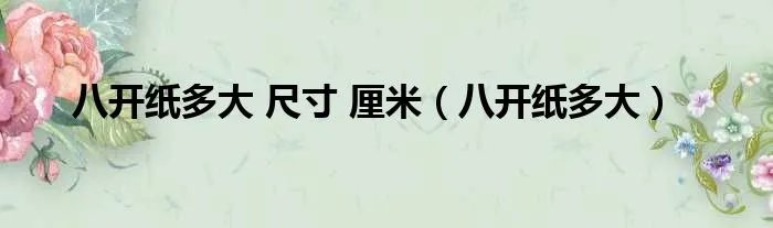 八开纸多大 尺寸 厘米（八开纸多大）
