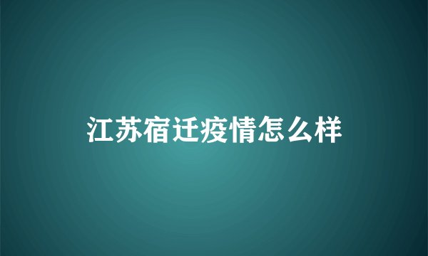 江苏宿迁疫情怎么样