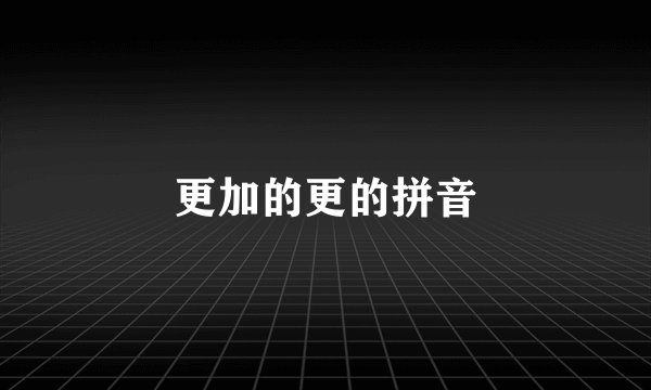 更加的更的拼音