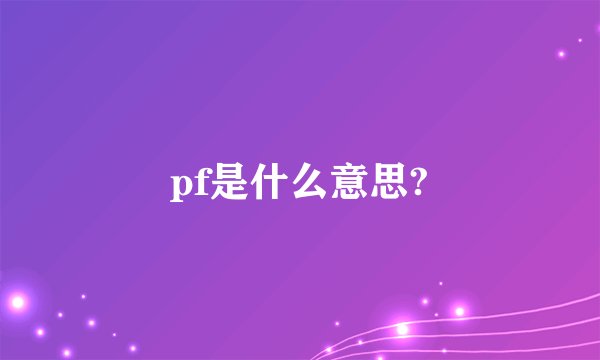 pf是什么意思?