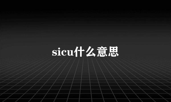 sicu什么意思