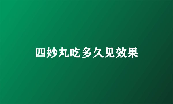 四妙丸吃多久见效果
