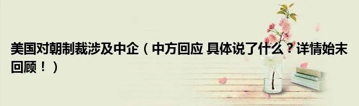 美国对朝制裁涉及中企（中方回应 具体说了什么？详情始末回顾！）