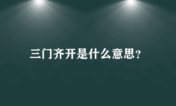 三门齐开是什么意思?