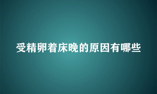 受精卵着床晚的原因有哪些