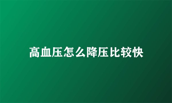 高血压怎么降压比较快
