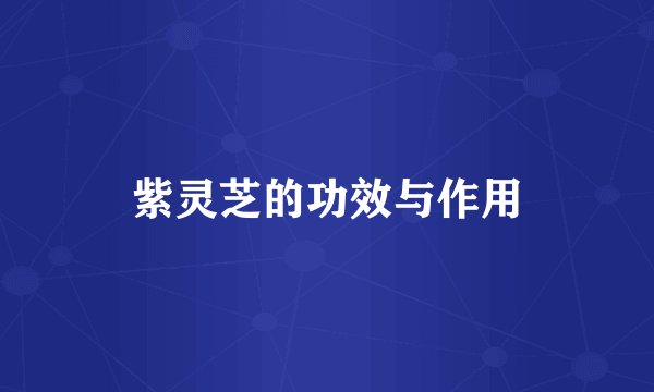 紫灵芝的功效与作用