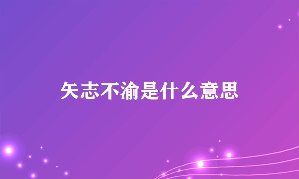 矢志不渝是什么意思