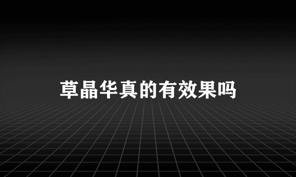 草晶华真的有效果吗