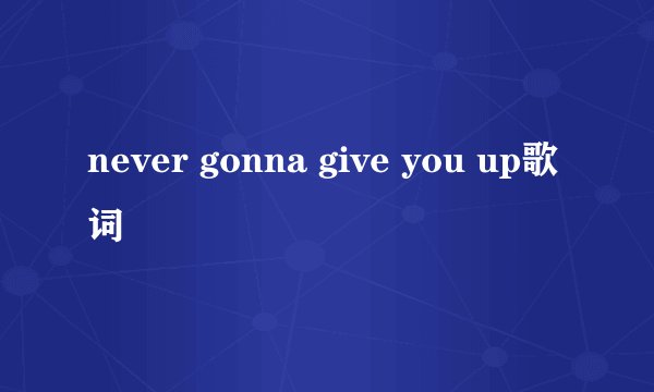never gonna give you up歌词