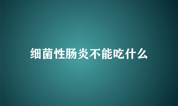 细菌性肠炎不能吃什么
