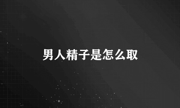 男人精子是怎么取