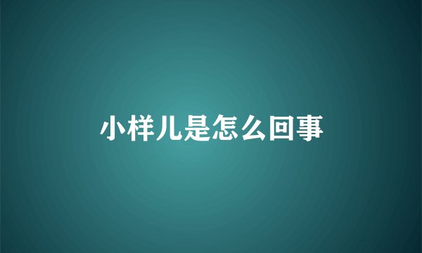 小样儿是怎么回事