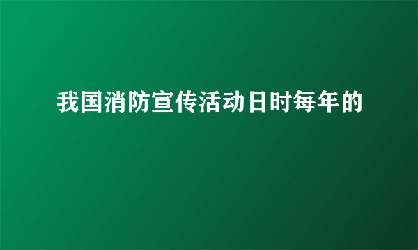 我国消防宣传活动日时每年的