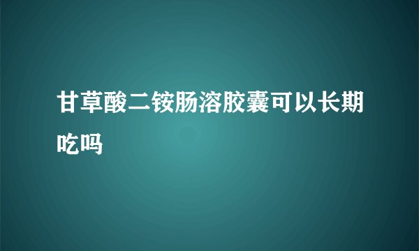 甘草酸二铵肠溶胶囊可以长期吃吗
