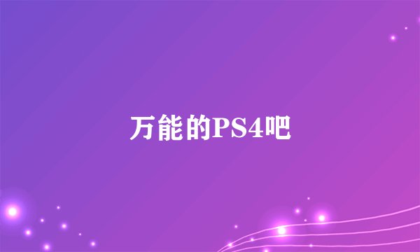 万能的PS4吧