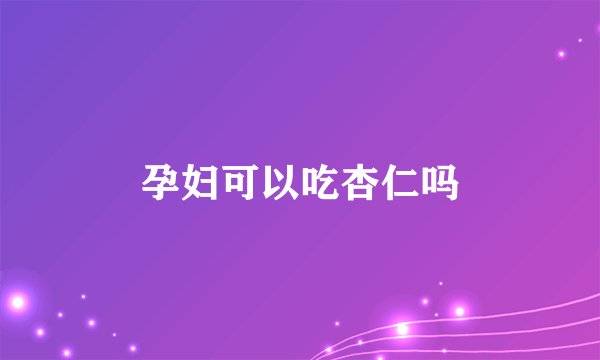 孕妇可以吃杏仁吗