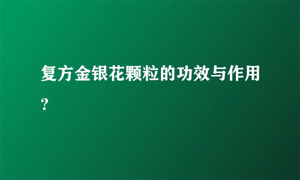 复方金银花颗粒的功效与作用？