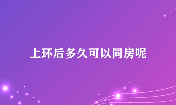 上环后多久可以同房呢