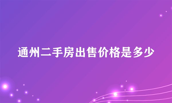 通州二手房出售价格是多少