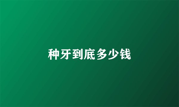 种牙到底多少钱