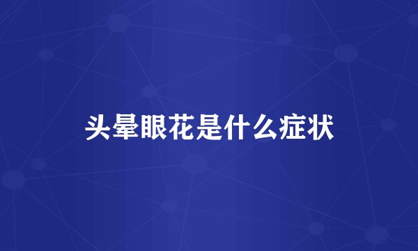 头晕眼花是什么症状