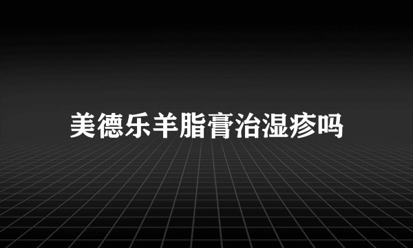 美德乐羊脂膏治湿疹吗