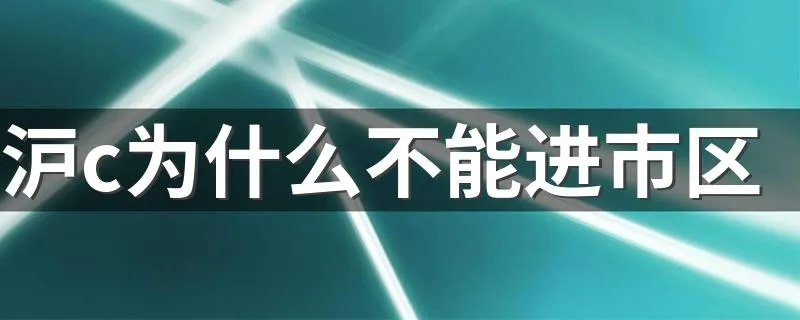 沪c为什么不能进市区 不能进市区的原因