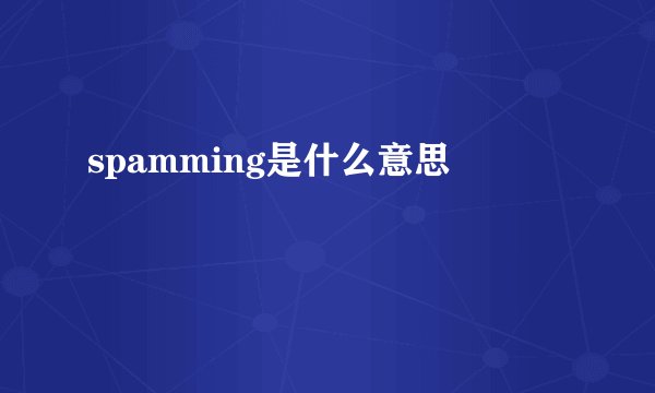 spamming是什么意思