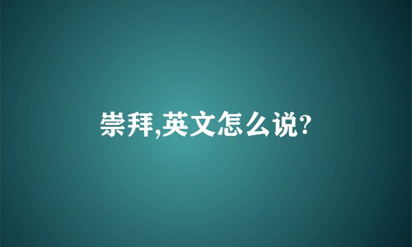 崇拜,英文怎么说?